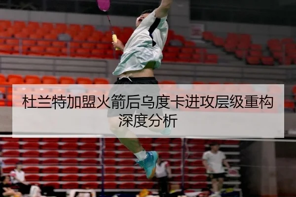 杜兰特加盟火箭后乌度卡进攻层级重构深度分析